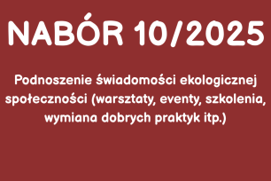 NABÓR NR 10/2025 - Kształtowanie świadomości obywatelskiej (projekty realizowane w partnerstwie) - podnoszenie świadomości ekologicznej społeczności 