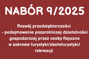NABÓR NR 9/2025 - Rozwój przedsiębiorczości - podejmowanie pozarolniczej działalności gospodarczej przez osoby fizyczne w zakresie turystyki/okołoturystyki/rekreacji 