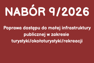 NABÓR NR 9/2026 - Poprawa dostępu do małej infrastruktury publicznej w zakresie turystyki/okołoturystyki/rekreacji 